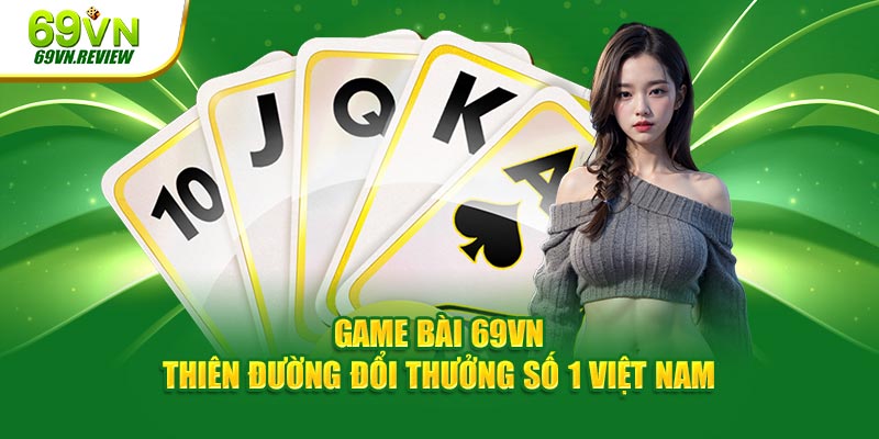 Top 10 Game Bài Uy Tín Tại 69VN