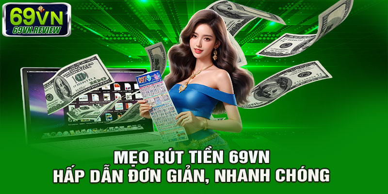 Mẹo rút tiền 69VN hấp dẫn đơn giản, nhanh chóng